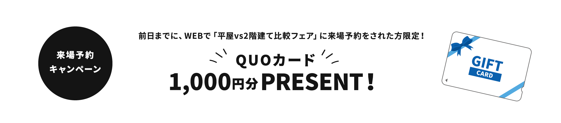 前日までに、WEBで「平屋vs2階建て比較フェア」に来場予約をされた方限定！QUOカード1,000円分PRESENT！来場予約はこちらから